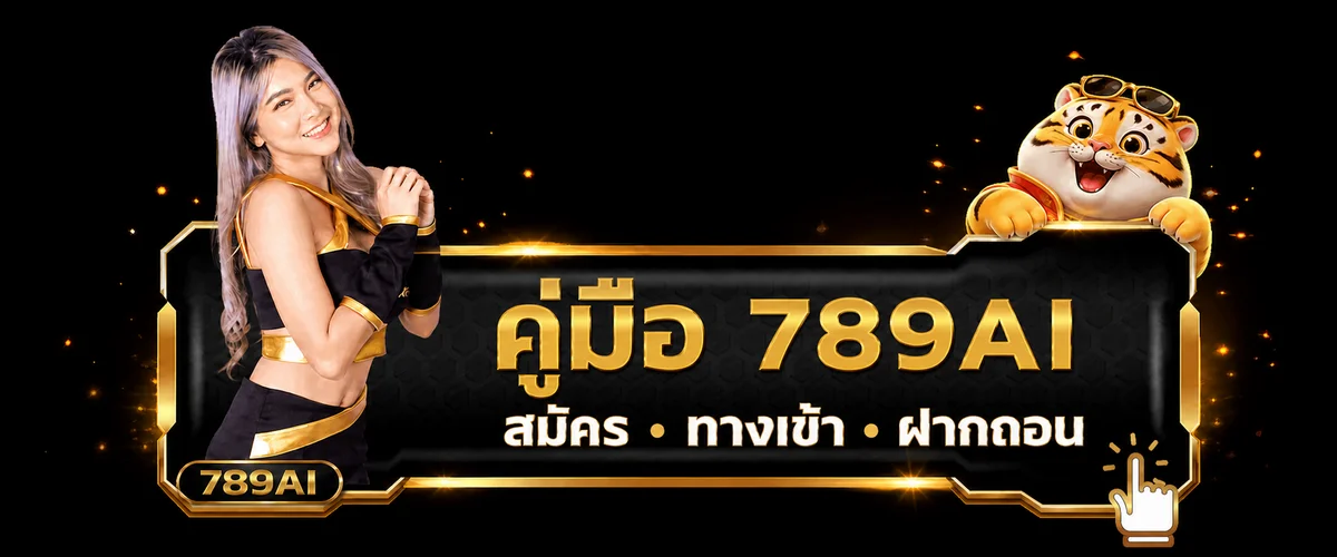 789AI คู่มือสมัคร ทางเข้า และฝากถอนสำหรับมือใหม่